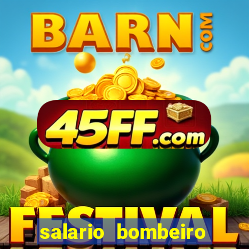 salario bombeiro militar bahia